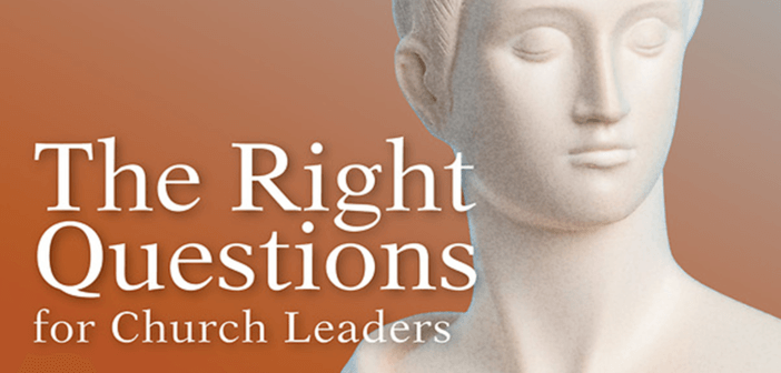 The Right Questions for Church Leaders